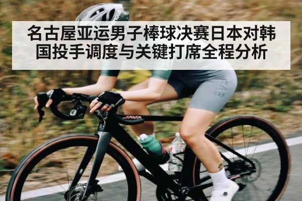 名古屋亚运男子棒球决赛日本对韩国投手调度与关键打席全程分析