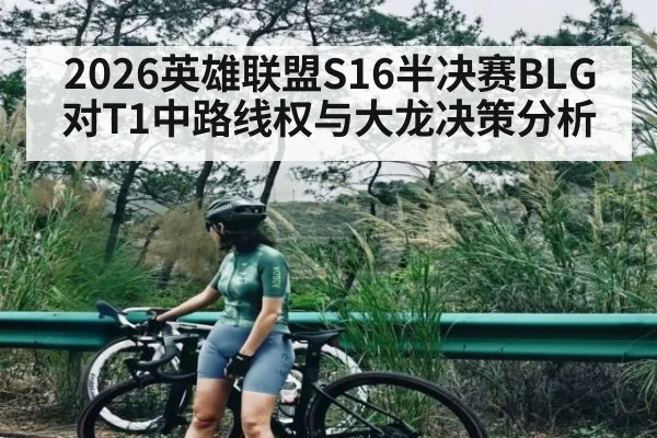 2026英雄联盟S16半决赛BLG对T1中路线权与大龙决策分析